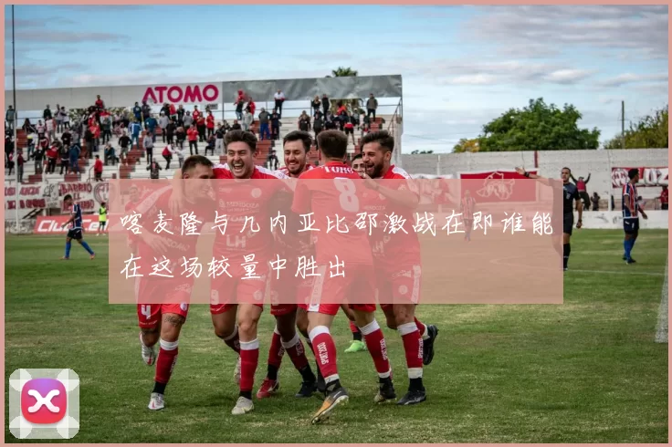 喀麦隆与几内亚比邵激战在即谁能在这场较量中胜出